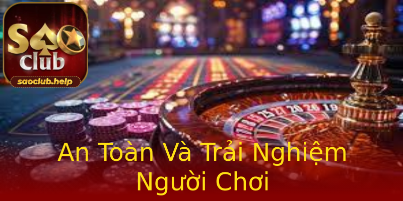 An Toàn Và Trải Nghiệm Người Chơi An Toàn Và Trải Nghiệm Người Chơi