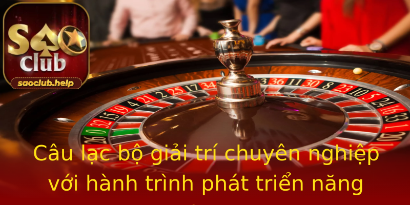 Câu lạc bộ giải trí chuyên nghiệp với hành trình phát triển năng lực Câu lạc bộ giải trí chuyên nghiệp với hành trình phát triển năng lực