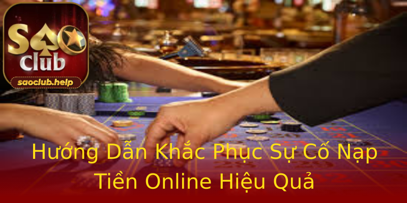 Hướng Dẫn Khắc Phục Sự Cố Nạp Tiền Online Hiệu Quả Hướng Dẫn Khắc Phục Sự Cố Nạp Tiền Online Hiệu Quả