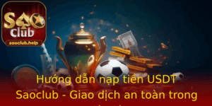 Huong Dan Nap Tien Usdt Saoclub Giao Dich An Toan Trong Giay Lat