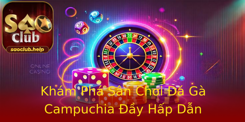 Khám Phá Sân Chơi Đá Gà Campuchia Đầy Hấp Dẫn Khám Phá Sân Chơi Đá Gà Campuchia Đầy Hấp Dẫn