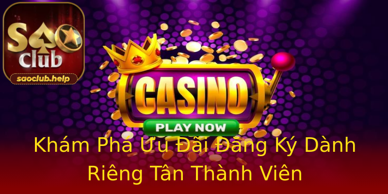 Khám Phá Ưu Đãi Đăng Ký Dành Riêng Tân Thành Viên Khám Phá Ưu Đãi Đăng Ký Dành Riêng Tân Thành Viên