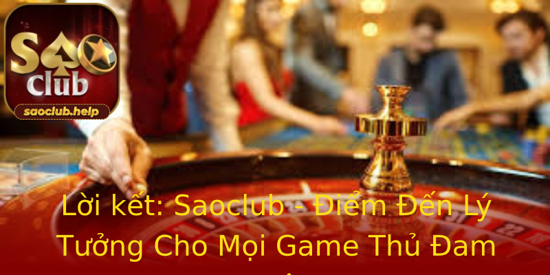 Lời kết: Saoclub - Điểm Đến Lý Tưởng Cho Mọi Game Thủ Đam Mê Lời kết: Saoclub - Điểm Đến Lý Tưởng Cho Mọi Game Thủ Đam Mê