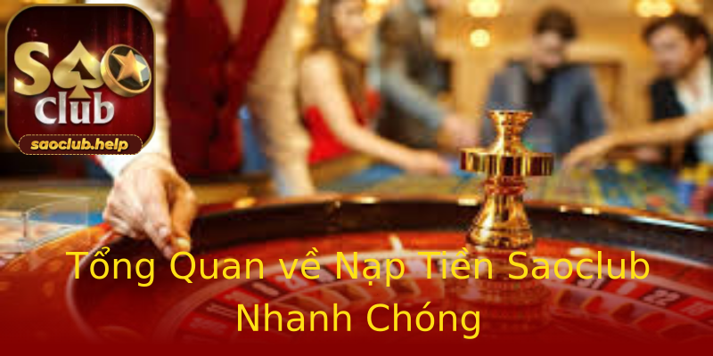 Tổng Quan về Nạp Tiền Saoclub Nhanh Chóng Tổng Quan về Nạp Tiền Saoclub Nhanh Chóng
