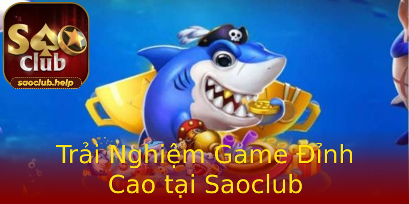 Trải Nghiệm Game Đỉnh Cao tại Saoclub Trải Nghiệm Game Đỉnh Cao tại Saoclub