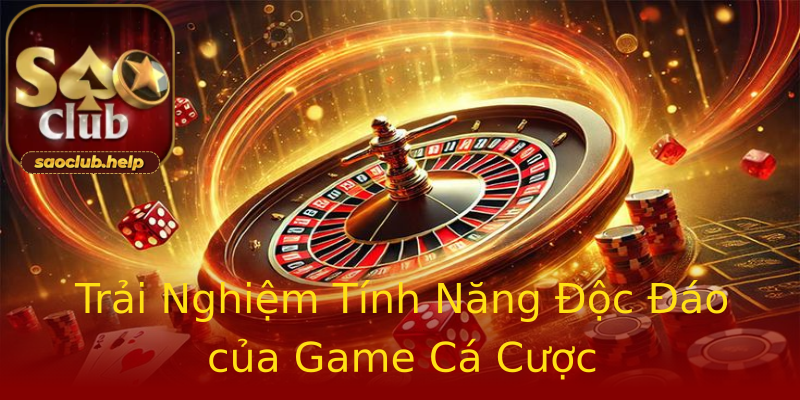 Trải Nghiệm Tính Năng Độc Đáo của Game Cá Cược Trải Nghiệm Tính Năng Độc Đáo của Game Cá Cược